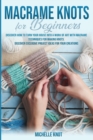 Macrame Knots Book For Beginners : Discover How to Turn your House into a Work of Art with Macrame Technicques for Making Knots. Discover Exclusive Project Ideas for your Creations - Book