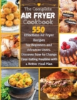 The Complete Air Fryer Cookbook : 550 Effortless Air Fryer Recipes for Beginners and Advanced Users. Discover How to Change your Eating Routine with a better Meal Plan - Book