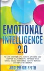 Emotional Intelligence 2.0 : To live a better life, success at work and happier relationships. Improve your social skills, emotional agility, manage and influence people - Book