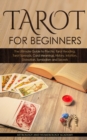 Tarot for Beginners : The Ultimate Guide to Psychic Tarot Reading, Tarot Spreads, Card Meanings, History, Intuition, Divination, Symbolism and Secret - Book