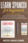 Learn Spanish For Beginners : This Book Includes: Learn Spanish Grammar for Beginners Learn Spanish Phrase Book for Beginners Learn Spanish With Short Stories for Beginners - Book