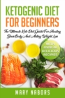 Ketogenic Diet for Beginners : The Ultimate Keto Diet Guide For Healing Your Body And Aiding Weight Loss (With Over 40 Delicious Recipes) - Book