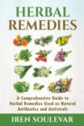 Herbal Remedies : A Comprehensive Guide to Herbal Remedies Used as Natural Antibiotics and Antivirals - Book