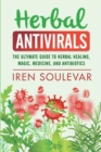 Herbal Antivirals : The Ultimate Guide to Herbal Healing, Magic, Medicine, Antivirals, and Antibiotics - Book