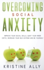 Overcoming Social Anxiety : Improve Your Social Skills, Quiet Your Inner Critic, Increase Your Self-Esteem and Be Yourself. - Book