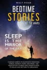 Bedtime Stories for Adults - SLEEP IS THE MIRROR OF DAY : Change Habits to Eliminate Insomnia, Stress, Anxiety, Fear, and Panic. Use Meditation Stories and Mindfulness to Relax and Return to Dreaming - Book