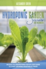 Hydroponic Garden Secrets for Beginners : An Easy to understand Step by Step Guide to Start Growing Vegetables Today - Book