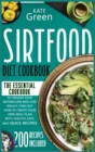 Sirtfood Diet Cookbook : The Essential Cookbook to Trigger Your Metabolism and Lose Weight. Find Out How to Create Your Own Meal Plan With Healthy, Easy, and Quick Recipes 200 Recipes Included - Book