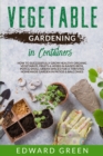 Vegetable Gardening In Containers : How to successfully grow healthy organic vegetables, fruits & herbs in raised beds, pots and small urban spaces for ... homemade garden in patios & balconies - Book