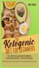 The Ketogenic Diet for Beginners : The Complete Guide and Cookbook. 71 Delicious Recipes, 7 Tips for Success. Discover the Secret to Lose Weight in Just 30 Days with a Keto Meal Plan - Book