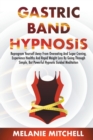 Gastric Band Hypnosis : Reprogram Yourself Away From Overeating And Sugar Craving, Experience Healthy And Rapid Weight Loss By Going Through Simple, But Powerful Hypnotic Guided Meditation - Book
