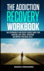 The Addiction Recovery Workbook : Take responsibility and educate yourself about your addiction, stop stress, depression and improve your Social skills - Book