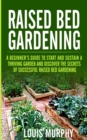 Raised bed Gardening : A Beginner's Guide to Start and Sustain a Thriving Garden and discover the Secrets of Successful Raised Bed Gardening - Book