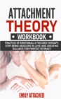 Attachment Theory Workbook : Practice of Emotionally Focused Therapy, Stop Being Insecure in Love and Creating Balance for Perfect Intimacy - Book