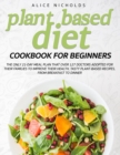 Plant-Based Diet Cookbook for beginners : The only 21-day meal plan that over 127 doctors adopted for their families to improve their health. Tasty plant-based recipes, from breakfast to dinner. - Book