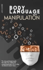 Body Language And Manipulation : The only psychological guide that made easy reading and manipulating people even to a boy who failed at school 3 times - Book
