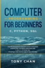 Computer programming for beginners : The programming concepts easily explained step by step. The main languages are C, C#, C++, Python, SQL. Knowing a new smarter way to learn in a day - Book