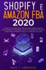 Shopify E Amazon Fba 2020 : La Raccolta Definitiva Per Aiutarti Passo Passo A Sviluppare E Potenziare I Due Piu Importanti Modelli Di Business Presenti Oggi Sul Mercato On Line - Book