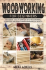 Woodworking for Beginners : An Essential Guide to Learn the Art of Woodworking, Its Processes and How to Produce Incredible DIY Projects By Miles - Book