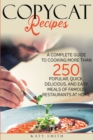 Copycat Recipes : A Complete Guide to Cooking More than 250 Popular, Quick, Delicious, and Easy Meals of Famous Restaurants at Home - Book
