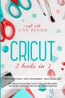 Cricut 3 Books in 1 : cricut project ideas + cricut for beginners + cricut design space. The complete cricut bible to be a cricut machine expert. Follow the structured path you will find in this book - Book