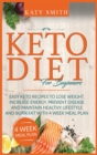Keto Diet For Beginners : Easy Keto Recipes to lose weight, increase energy, prevent disease and maintain healthy lifestyle and burn fat with 4 week meal plan - Book