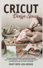 cricut design space : An Updated Beginner's Guide to Install and Learn Advanced Uses of Cricut Design Space + Craft Vinyl with Detailed Illustrations and Graphs Step by Step for a perfect cricut desig - Book