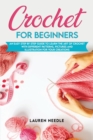 Crochet for Beginners : An Easy Step By Step Guide To Learn The Art Of Crochet With Different Patterns, Pictures And Illustration For Your Creations - Book