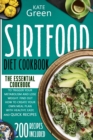 Sirtfood Diet Cookbook : The Essential Cookbook to Trigger Your Metabolism and Lose Weight. Find Out How to Create Your Own Meal Plan With Healthy, Easy, and Quick Recipes 200 Recipes Included - Book