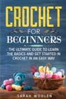 Crochet for Beginners : The Ultimate Guide To Learn The Basics And Get Started In Crochet In An Easy Way - Book