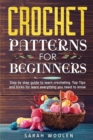 Crochet Patterns for Beginners : Step By Step Guide To Learn Crocheting. Top Tips And Tricks For Learn Everything You Need To Know - Book