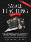 Small Teaching Online : Effective Strategies to Apply the Science of Learning and to Teach Anything Without Any Effort. A Practical Guide to Having a Successful and Excellent Online Class. - Book