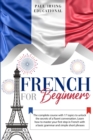 French for Beginners : The complete course with 17 topics to unlock the secrets of a fluent conversation. Learn how to master your first step in French with a basic grammar and simple short phrases. - Book