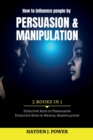 How to influence people by Persuasion and Manipulation : 2 books in 1 - Improve Your Life with Secret Persuasion Techniques Learn How to Read And Influence People Through Manipulation and Mind Control - Book