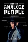 How to Analyze People : 4 books in 1 - Learn How to instantly Read People through Behavioral Psychology and Body Language Analysis. Learn to Fast Recognize Personalities, Micro-Expressions and Emotion - Book