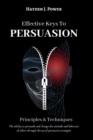 Effective Keys to PERSUASION : Principles and Techniques - The ability to persuade and change the attitude and behavior of others through the use of persuasive strategies. - Book