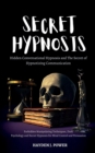 Secret Hypnosis : Hidden Conversational Hypnosis and The Secret of Hypnotizing Communication. Forbidden Manipulating Techniques, Dark Psychology and Secret Hypnosis for Mind Control and Persuasion - Book