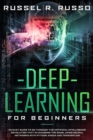 Deep Learning for Beginners : An Easy Guide to Go Through the Artificial Intelligence Revolution that Is Changing the Game, Using Neural Networks with Python, Keras and TensorFlow - Book