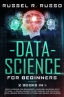 Data Science for Beginners : 2 books in 1: Deep Learning for Beginners + Machine Learning with Python - A Crash Course to Go Through the Artificial Intelligence Revolution, Python and Neural Networks - Book