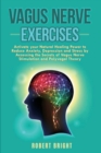 Vagus Nerve Exercises : Activate your Natural Healing Power to Reduce Anxiety, Depression and Stress by Accessing the Secrets of Vagus Nerve Stimulation and Polyvagal Theory - Book