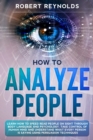 How to Analyze People : Learn how to Speed Read People on Sight Through Body Language and Psychology. Take Control of Human Mind and Understand What Every Person is Saying using Persuasion Techniques - Book