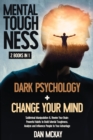 Mental Toughness : 2 Books in 1 Dark Psychology +change Your Mind - Book