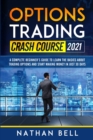 Options Trading Crash Course 2021 : A Complete Beginner's Guide To Learn The Basics About Trading Options And Start Making Money In Just 30 Days - Book