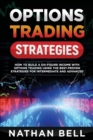 Options Trading Strategies : How To Build A Six-Figure Income With Options Trading Using The Best-proven Strategies For Intermediate and Advanced - Book
