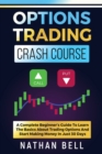Options Trading Crash Course : A Complete Beginner's Guide To Learn The Basics About Trading Options And Start Making Money In Just 30 Days - Book
