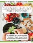 Mediterranean Diet For Beginners - The Secret Of Longevity - Complete All Day Plans And Recipes - Daily Meal Plans - Get Healthy And Weight Loss! - Book
