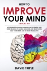 How To Improve Your Mind : Accelerated Learning, Memory Improvement and Speed Reading To Learn, Memorize and Read Faster, Map Your Brain and Be More Productive - Book