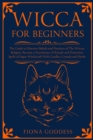 Wicca For Beginners : The Guide to Discover Beliefs and Practices of The Wiccan Religion. Become a Practitioner of Rituals and Protection Spells of Pagan Witchcraft With Candles, Crystals and Herbs - Book
