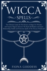 Wicca Spells : The Ultimate Guide On The Practice of Magic For Witches and Anyone Magical. Discover The Book Of Shadows and Learn Relationship, Health and Protection Spells of The Wiccan Witchcraft - Book