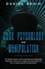 Dark psychology and manipulation : The Ultimate Guide to Dark Psychology and Manipulation Techniques. Learn How to Analyze and Read People and How to Defend Yourself from Persuasion - Book